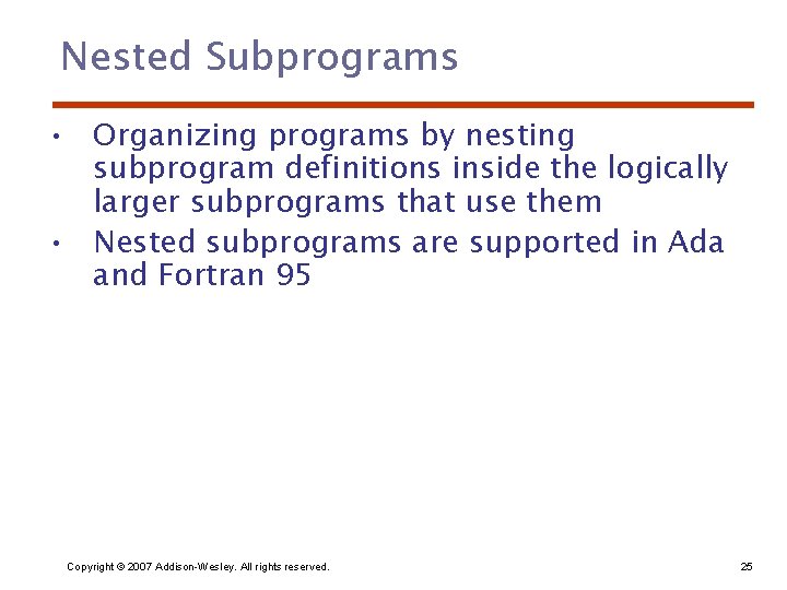 Nested Subprograms • Organizing programs by nesting subprogram definitions inside the logically larger subprograms