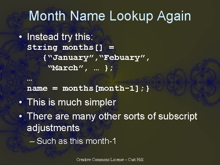 Month Name Lookup Again • Instead try this: String months[] = {“January”, “Febuary”, “March”,