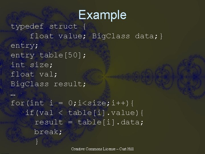 Example typedef struct { float value; Big. Class data; } entry; entry table[50]; int