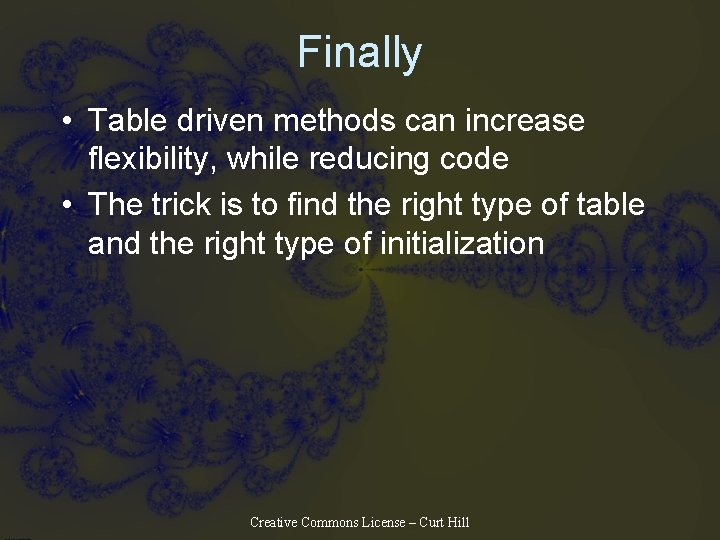Finally • Table driven methods can increase flexibility, while reducing code • The trick