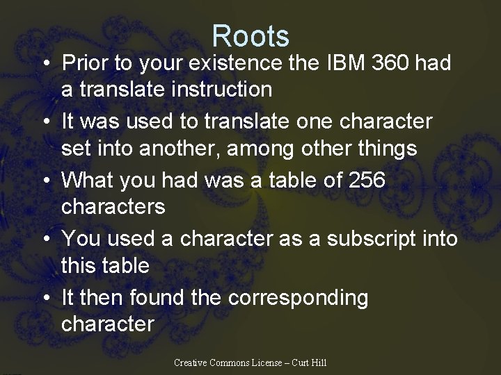 Roots • Prior to your existence the IBM 360 had a translate instruction •