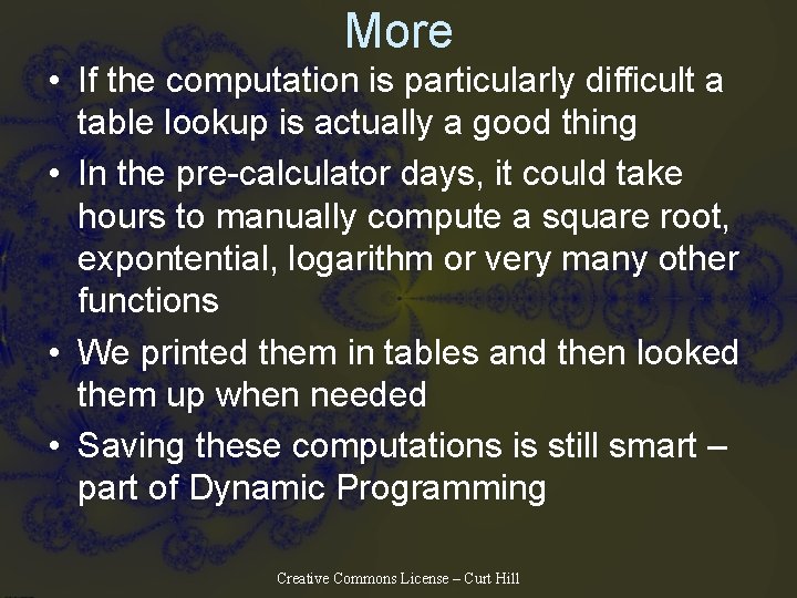More • If the computation is particularly difficult a table lookup is actually a