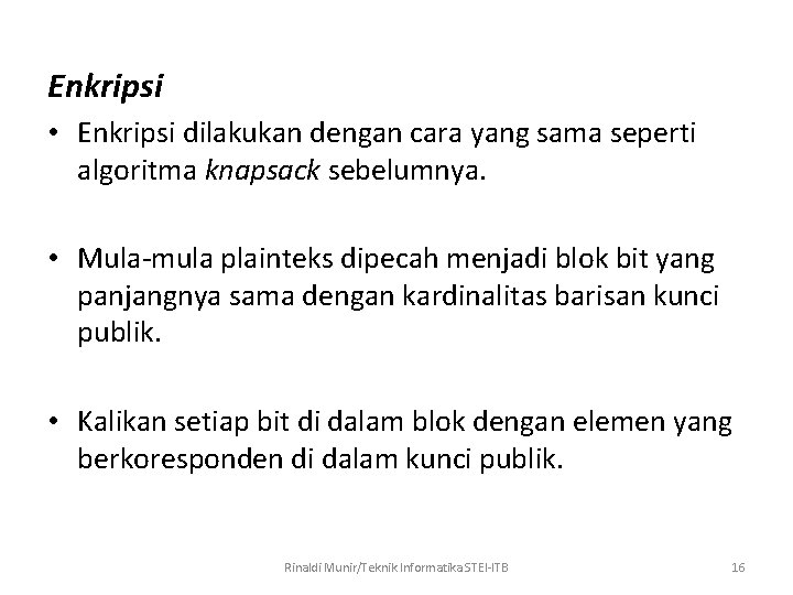 Enkripsi • Enkripsi dilakukan dengan cara yang sama seperti algoritma knapsack sebelumnya. • Mula-mula