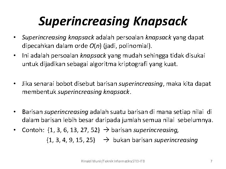 Superincreasing Knapsack • Superincreasing knapsack adalah persoalan knapsack yang dapat dipecahkan dalam orde O(n)