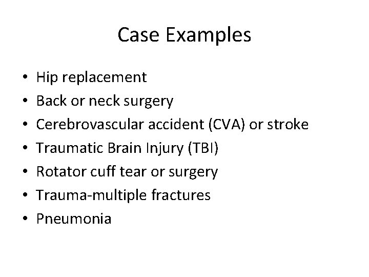 Case Examples • • Hip replacement Back or neck surgery Cerebrovascular accident (CVA) or