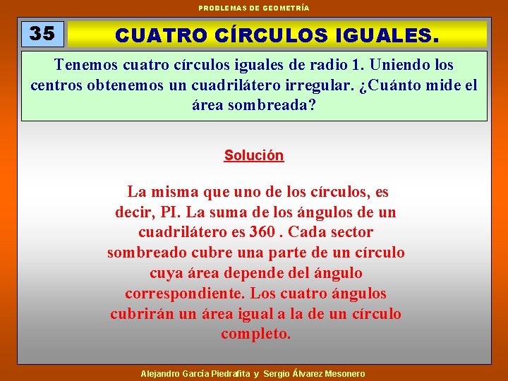 PROBLEMAS DE GEOMETRÍA 35 CUATRO CÍRCULOS IGUALES. Tenemos cuatro círculos iguales de radio 1.