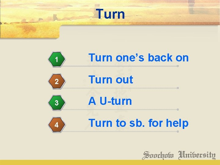Turn 1 Turn one’s back on 2 Turn out 3 A U-turn 4 Turn