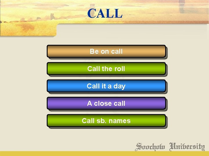 CALL Be on call Call the roll Call it a day A close call