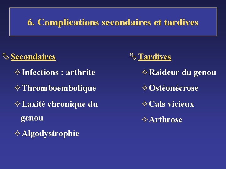 6. Complications secondaires et tardives Ä Secondaires Ä Tardives ²Infections : arthrite ²Raideur du