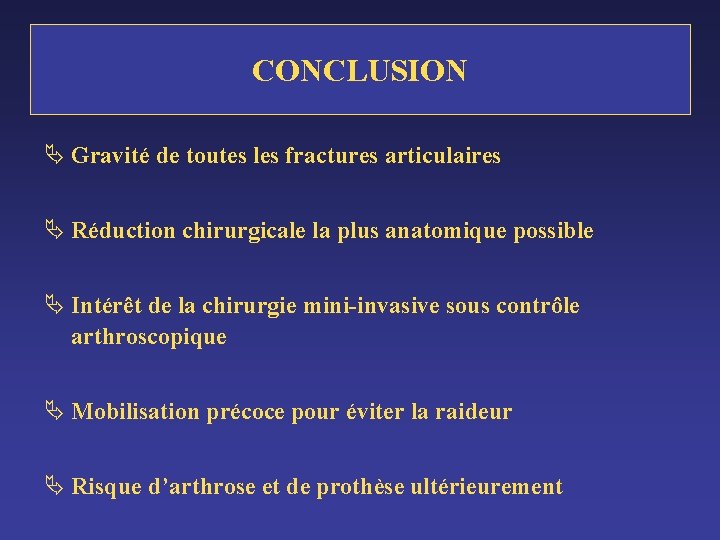 CONCLUSION Ä Gravité de toutes les fractures articulaires Ä Réduction chirurgicale la plus anatomique