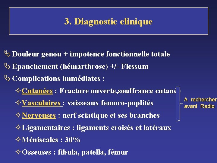 3. Diagnostic clinique Ä Douleur genou + impotence fonctionnelle totale Ä Epanchement (hémarthrose) +/-