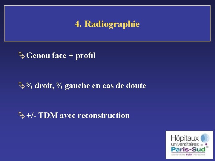 4. Radiographie Ä Genou face + profil Ä ¾ droit, ¾ gauche en cas