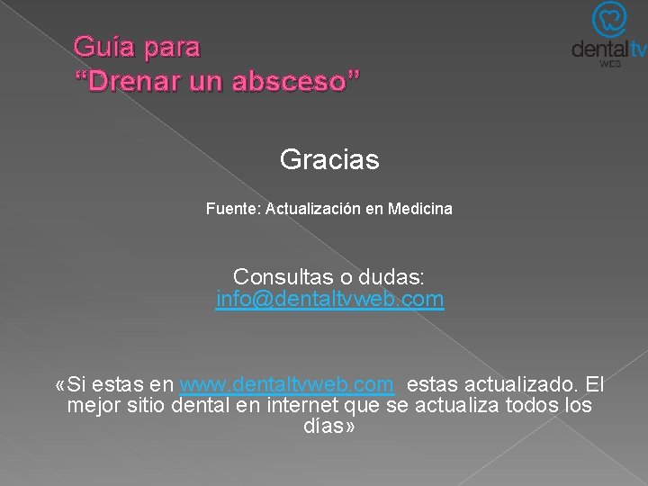 Guía para “Drenar un absceso” Gracias Fuente: Actualización en Medicina Consultas o dudas: info@dentaltvweb. Guía para “Drenar un absceso” Gracias Fuente: Actualización en Medicina Consultas o dudas: info@dentaltvweb.