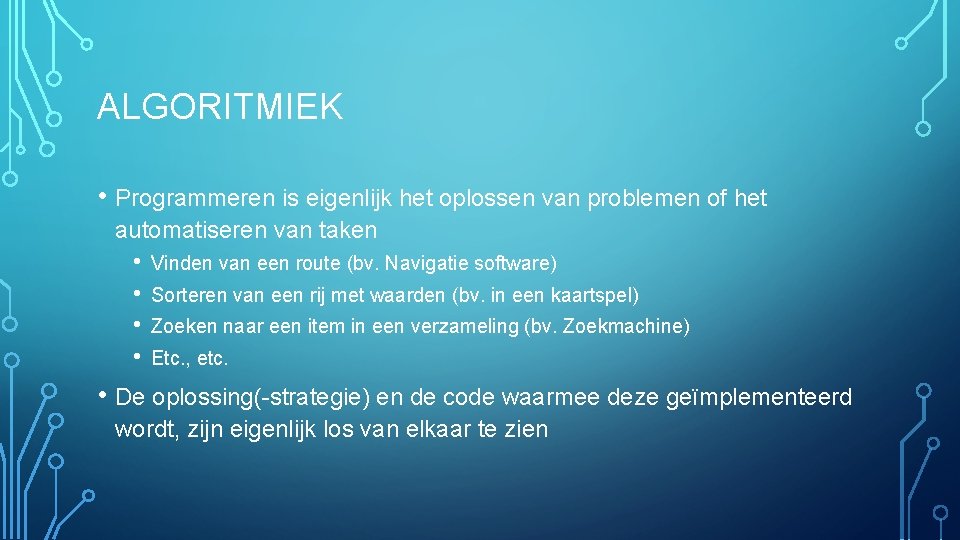 ALGORITMIEK • Programmeren is eigenlijk het oplossen van problemen of het automatiseren van taken