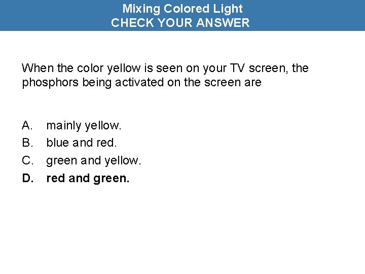 Mixing Colored Light CHECK YOUR ANSWER When the color yellow is seen on your