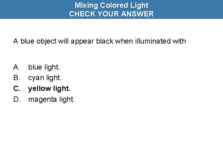 Mixing Colored Light CHECK YOUR ANSWER A blue object will appear black when illuminated