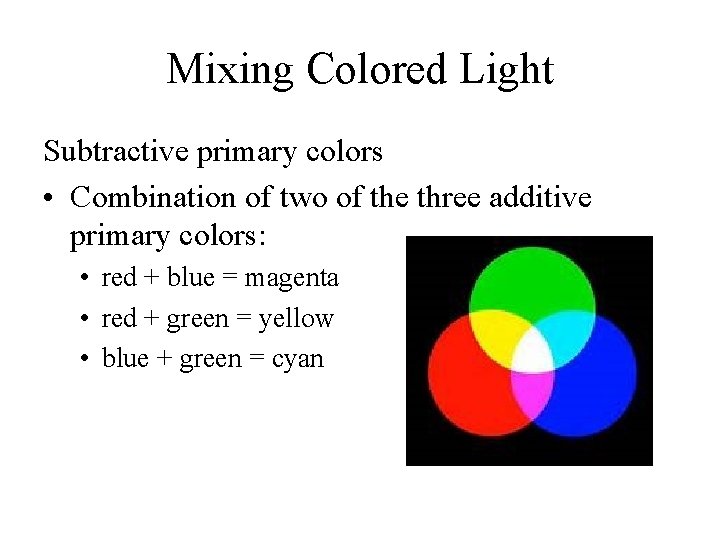 Mixing Colored Light Subtractive primary colors • Combination of two of the three additive
