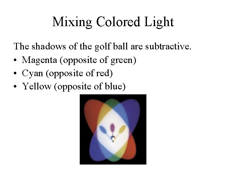 Mixing Colored Light The shadows of the golf ball are subtractive. • Magenta (opposite
