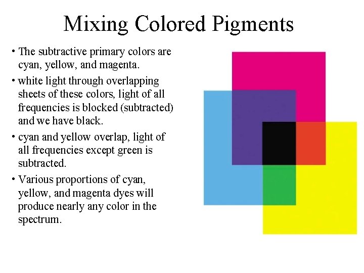 Mixing Colored Pigments • The subtractive primary colors are cyan, yellow, and magenta. •