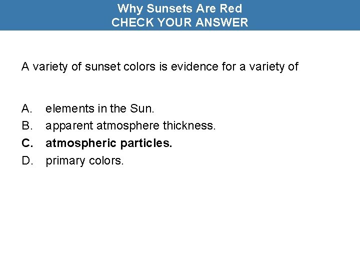 Why Sunsets Are Red CHECK YOUR ANSWER A variety of sunset colors is evidence