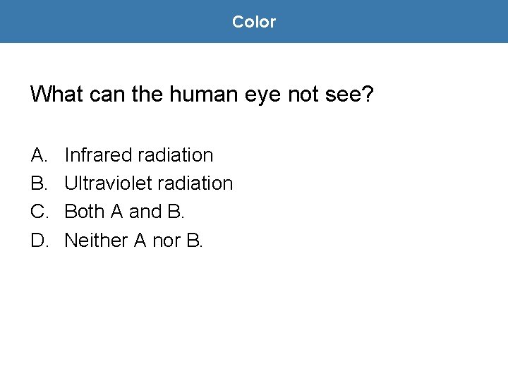 Color What can the human eye not see? A. B. C. D. Infrared radiation