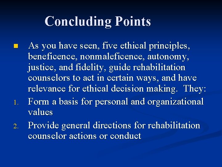Concluding Points n 1. 2. As you have seen, five ethical principles, beneficence, nonmaleficence,