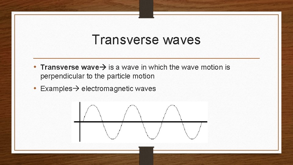 Transverse waves • Transverse wave is a wave in which the wave motion is