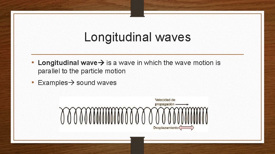 Longitudinal waves • Longitudinal wave is a wave in which the wave motion is