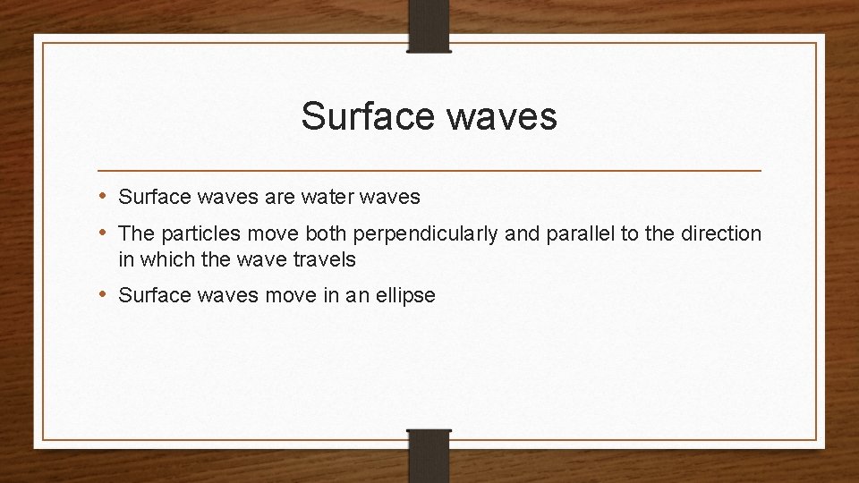 Surface waves • Surface waves are water waves • The particles move both perpendicularly