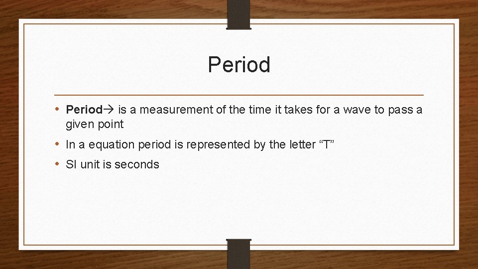 Period • Period is a measurement of the time it takes for a wave
