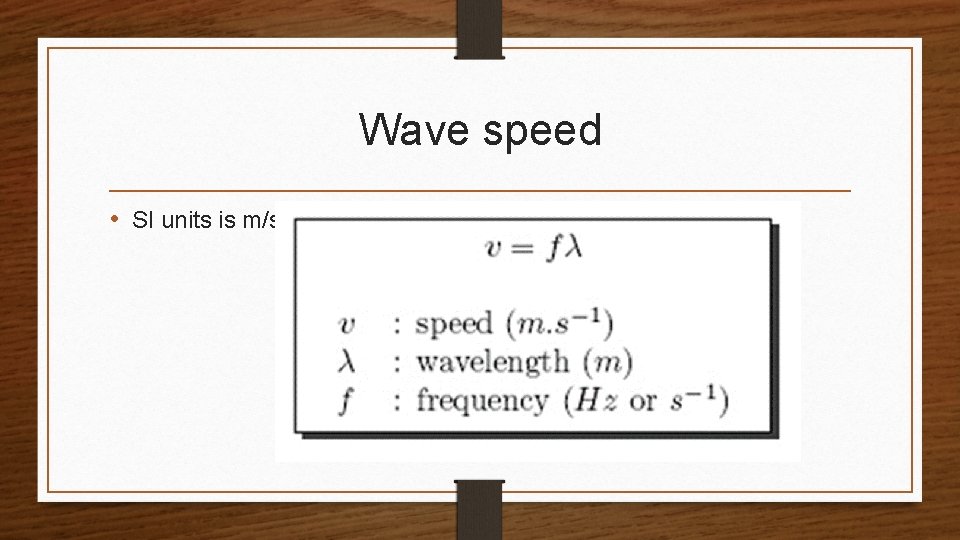 Wave speed • SI units is m/s 