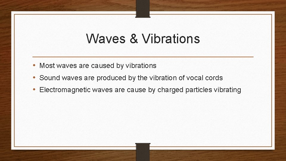 Waves & Vibrations • Most waves are caused by vibrations • Sound waves are