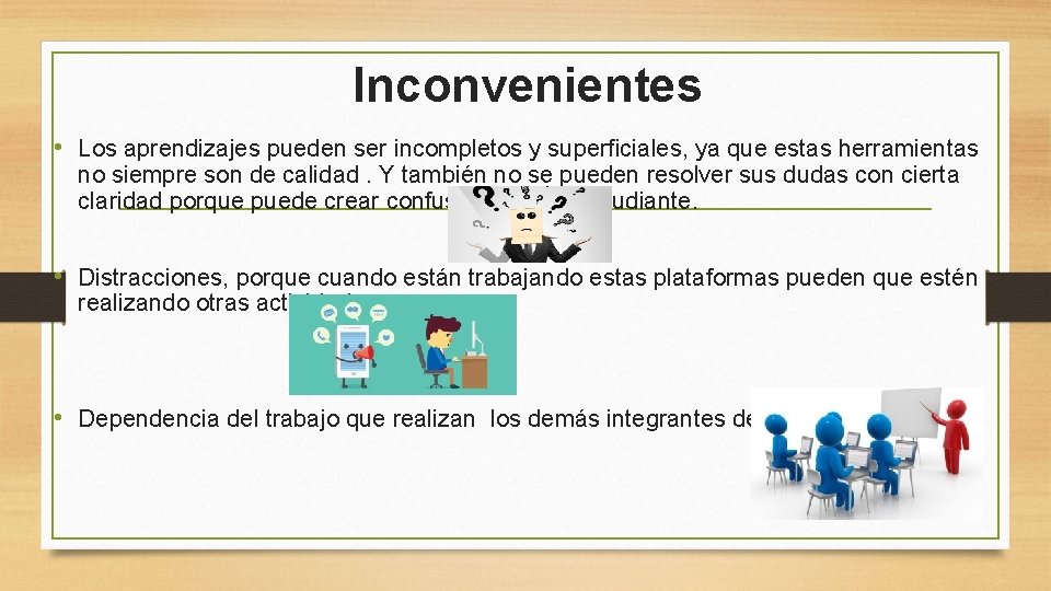 Inconvenientes • Los aprendizajes pueden ser incompletos y superficiales, ya que estas herramientas no