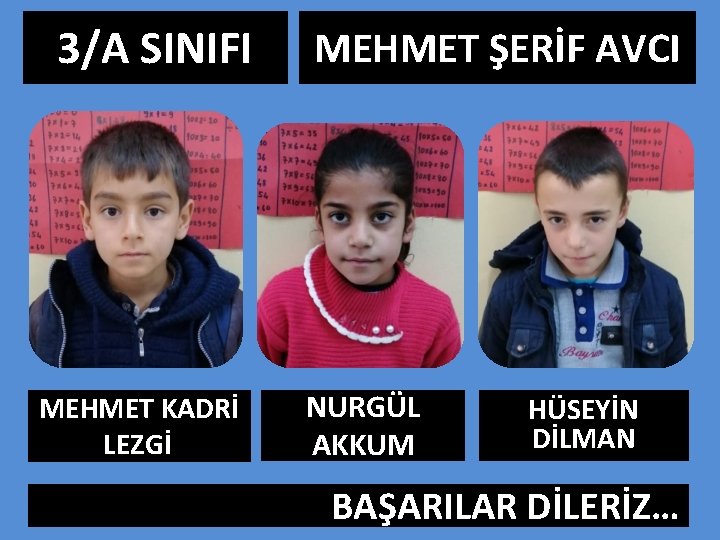 3/A SINIFI MEHMET KADRİ LEZGİ MEHMET ŞERİF AVCI NURGÜL AKKUM HÜSEYİN DİLMAN BAŞARILAR DİLERİZ…