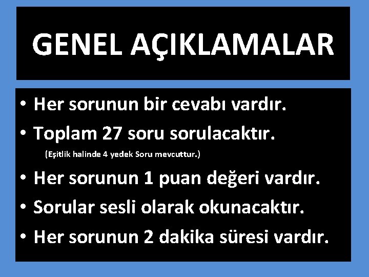 GENEL AÇIKLAMALAR • Her sorunun bir cevabı vardır. • Toplam 27 sorulacaktır. (Eşitlik halinde