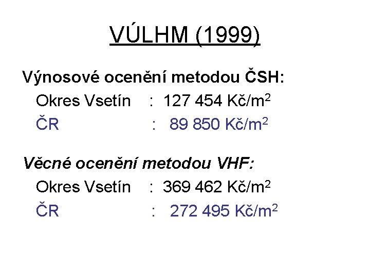 VÚLHM (1999) Výnosové ocenění metodou ČSH: Okres Vsetín : 127 454 Kč/m 2 ČR