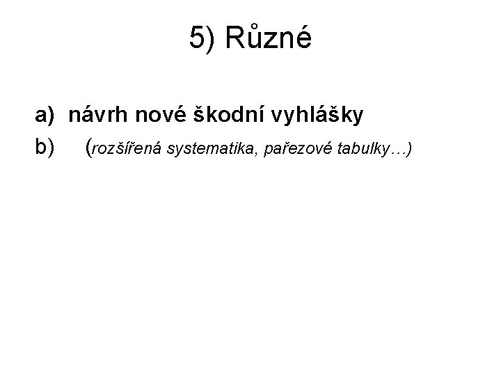 5) Různé a) návrh nové škodní vyhlášky b) (rozšířená systematika, pařezové tabulky…) 