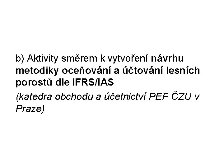 b) Aktivity směrem k vytvoření návrhu metodiky oceňování a účtování lesních porostů dle IFRS/IAS