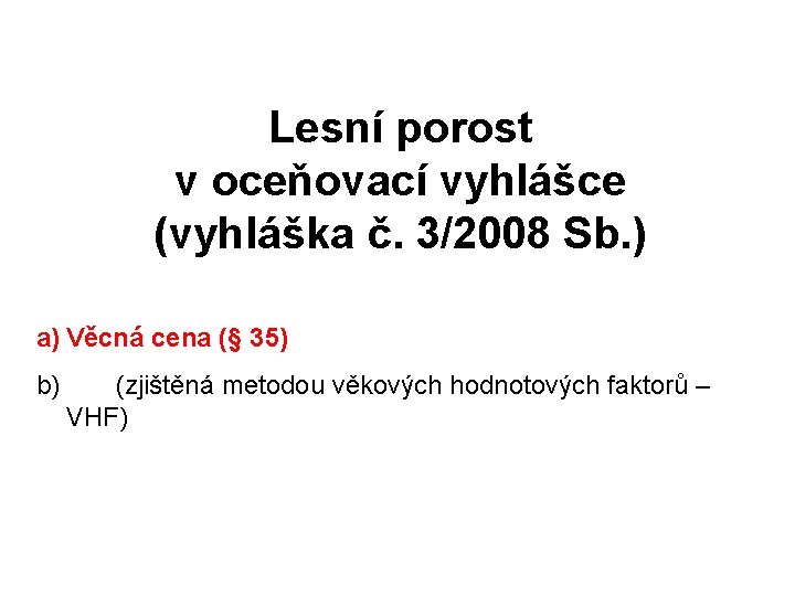 Lesní porost v oceňovací vyhlášce (vyhláška č. 3/2008 Sb. ) a) Věcná cena (§