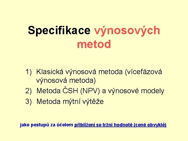 Specifikace výnosových metod 1) Klasická výnosová metoda (vícefázová výnosová metoda) 2) Metoda ČSH (NPV)