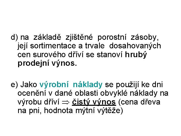 d) na základě zjištěné porostní zásoby, její sortimentace a trvale dosahovaných cen surového dříví