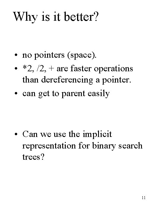 Why is it better? • no pointers (space). • *2, /2, + are faster