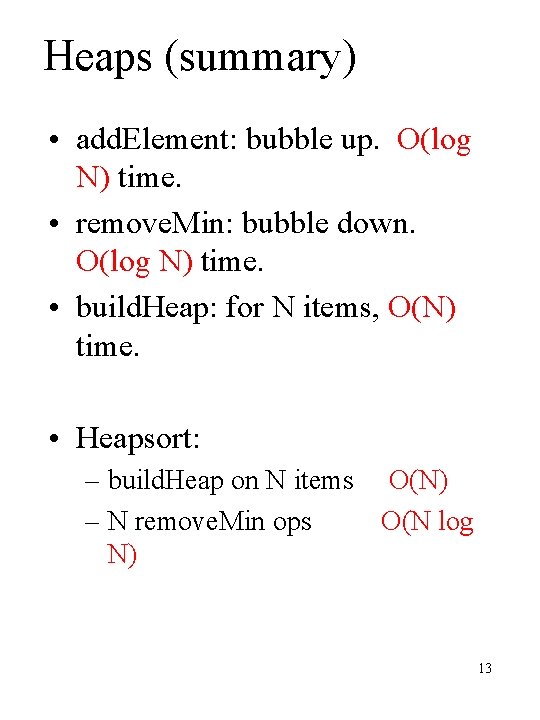 Heaps (summary) • add. Element: bubble up. O(log N) time. • remove. Min: bubble