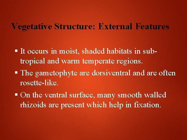 Vegetative Structure: External Features It occurs in moist, shaded habitats in subtropical and warm