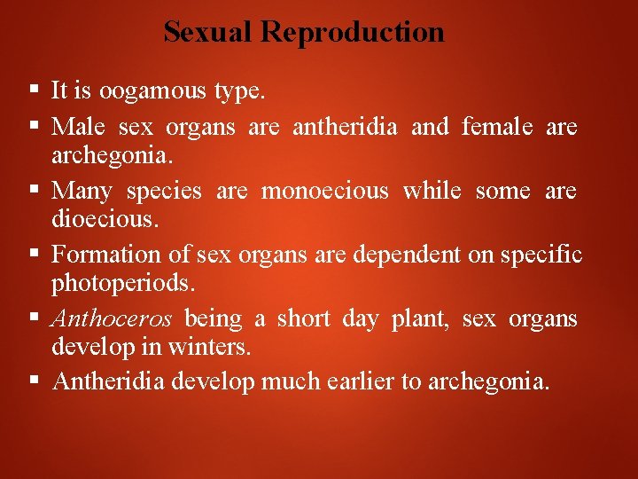 Sexual Reproduction It is oogamous type. Male sex organs are antheridia and female archegonia.