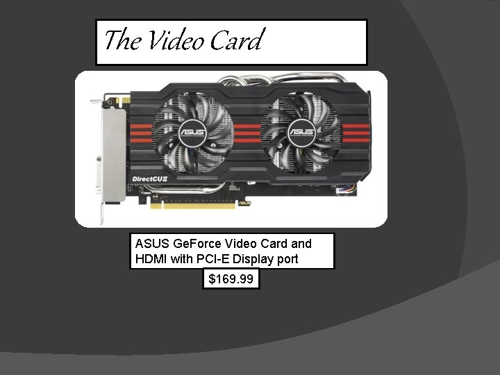 The Video Card ASUS Ge. Force Video Card and HDMI with PCI-E Display port