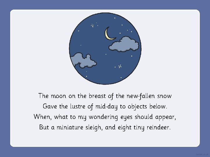 The moon on the breast of the new fallen snow Gave the lustre of