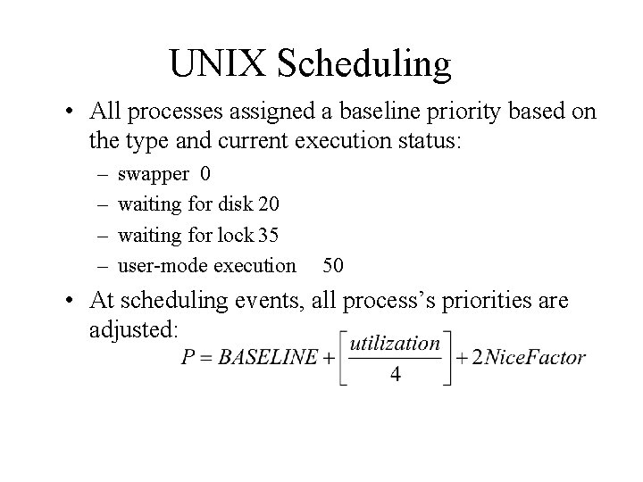 UNIX Scheduling • All processes assigned a baseline priority based on the type and
