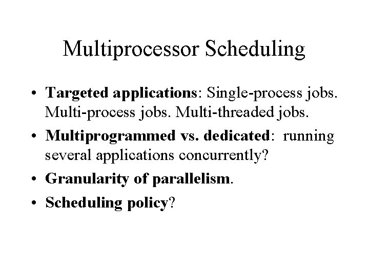 Multiprocessor Scheduling • Targeted applications: Single-process jobs. Multi-threaded jobs. • Multiprogrammed vs. dedicated: running