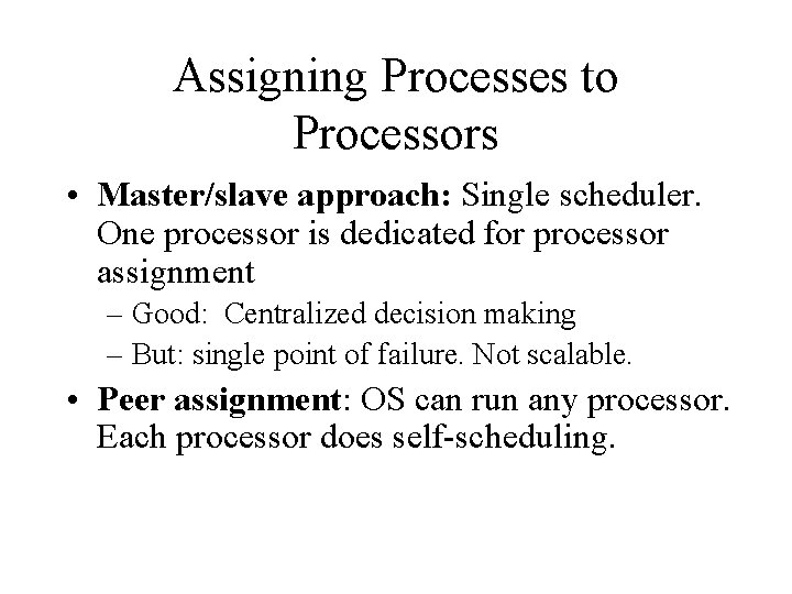 Assigning Processes to Processors • Master/slave approach: Single scheduler. One processor is dedicated for
